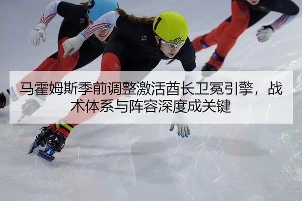 马霍姆斯季前调整激活酋长卫冕引擎，战术体系与阵容深度成关键